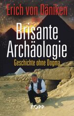 Däniken, Erich von: Brisante Archäologie Däniken, Erich von: Brisante Archäologie