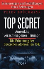 ISBN 9783938516683: Top secret: Amerikas verschwiegener Triumph: Die Erbeutung der deutschen Atomwaffen 1945. Erinnerungen und Enthüllungen eines Zeitzeugen.