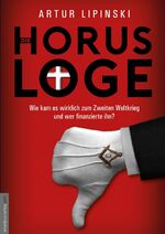 Die Horus-Loge - Wie kam es wirklich zum Zweiten Weltkrieg und wer finanzierte ihn? Der Dolmetscher des Bilderberger-Gründers, Prinz Bernhard der Niederlande, bricht sein Schweigen!