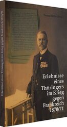 ISBN 9783938997437: Erlebnisse eines Thüringers im Krieg gegen Frankreich 1870/71: Ein Thüringer im Deutsch Französichen Krieg 1870/71 Ein Thüringer im Deutsch Französichen Krieg 1870/71