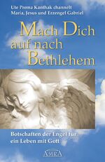 ISBN 9783939373070: Mach Dich auf nach Bethlehem. Botschaften der Engel für ein Leben mit Gott – Channelings von Mutter Maria, Jesus Christus und Erzengel Gabriel