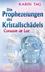 Die Prophezeiungen des Kristallschädels Corazon de Luz. Ein Licht berührt die Erde