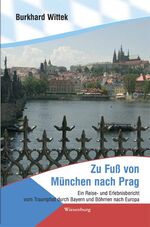 ISBN 9783939518662: Zu Fuß von München nach Prag - Ein Reise- und Erlebnisbericht vom Traumpfad durch Bayern und Böhmen nach Europa