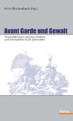 ISBN 9783939519126: Avant Garde und Gewalt - Gratwanderungen zwischen Moderne und Antimoderne im 20. Jahrhundert