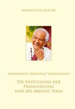 ISBN 9783939546030: Die Entstehung der Pranaheilung und des Arhatic Yoga - Angewandte Spirituelle Wissenschaft