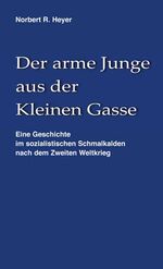 ISBN 9783939611127: Der arme Junge aus der Kleinen Gasse – Eine Geschichte im sozialistischen Schmalkalden nach dem Zweiten Weltkrieg