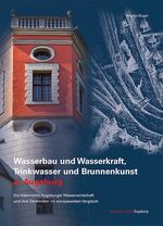 ISBN 9783939645726: Wasserbau und Wasserkraft, Trinkwasser und Brunnenkunst in Augsburg - Die historische Augsburger Wasserwirtschaft und ihre Denkmäler im europaweiten Vergleich