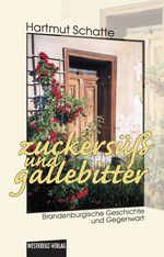 ISBN 9783939721024: Zuckersüß und gallebitter - Brandenburgische Geschichte und Gegenwart