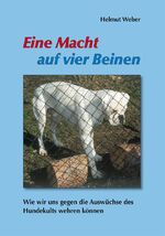 Eine Macht auf vier Beinen - Wie wir uns gegen die Auswüchse des Hundekults wehren können