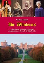 Die Windsors - Die deutschen Wurzeln des britischen Königshauses von Georg I. bis Elizabeth II.