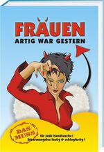 ISBN 9783940025289: Frauen, Artig war gestern - Ein Handbuch mit ausgewählten Sprüchen, prickelnden Witzen und heißen Köstlichkeiten zum Verführen