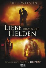 ISBN 9783940158543: Liebe braucht Helden - Roman nach dem Film FIREPROOF