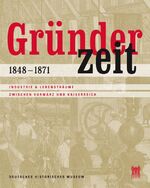 Gründerzeit - 1848 - 1871 ; Industrie & Lebensträume zwischen Vormärz und Kaiserreich ; [eine Ausstellung des Deutschen Historischen Museums, Berlin, 25. April bis 31. August 2008]