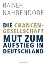 Die Chancengesellschaft - Mut zum Aufstieg in Deutschland