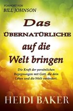 ISBN 9783940538963: Das Übernatürliche auf die Welt bringen – Die Kraft der persönlichen Begegnung mit Gott, die dein Leben und die Welt verändert