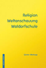 Religion, Weltanschauung, Waldorfschule - Von der Freiheit des religiösen und weltanschaulichen Bekenntnisses. Zur Einrichtung der Religionsunterrichte an den Freien Waldorfschulen Zugleich ein Beitrag zum Selbstverständnis ihrer Lehrerinnen und Lehrer