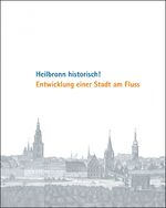 ISBN 9783940646118: Heilbronn historisch! Entwicklung einer Stadt am Fluss - Die Ausstellungen im Otto Rettenmaier Haus / Haus der Stadtgeschichte und im Museum im Deutschhof