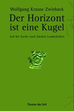 ISBN 9783940737113: Der Horizont ist eine Kugel : auf der Suche nach idealen Landschaften ; Monologe und Zeichnungen.