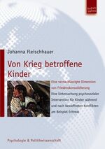 Von Krieg betroffene Kinder - Eine vernachlässigte Dimension von Friedenskonsolidierung. Eine Untersuchung psychosozialer Intervention für Kinder während und nach bewaffneten Konfliktenam Beispiel Eritreas