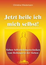 ISBN 9783941363342: Jetzt heile ich mich selbst ! Sieben Selbstheilungstechniken vom Heilungsrat der Sieben