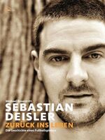 ISBN 9783941378285: Sebastian Deisler . Zurück ins Leben . Die Geschichte eines Fußballspielers