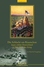 Der Kampf um Kiautschou – Japan erklärt Deutschland im Jahr 1914 den Krieg