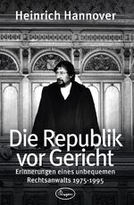 Die Republik vor Gericht 1975-1995 - Erinnerungen eines unbequemen Rechtsanwalts