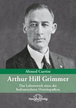 ISBN 9783941706224: Arthur Hill Grimmer - Das Lebenswerk eines der bedeutendsten Homöopathen