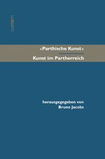 'Parthische Kunst' – Kunst im Partherreich - Akten des Internationalen Kolloquiums in Basel, 9. Oktober 2010