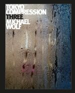 ISBN 9783941825413: Tokyo Compression Three (Englisch) [Gebundene Ausgabe] von Christian Schüle (Herausgeber), Michael Wolf (Autor)