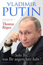 ISBN 9783941956964: Vladimir Putin: seht Ihr, was Ihr angerichtet habt?