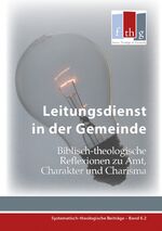 ISBN 9783942001694: Leitungsdienst in der Gemeinde: Biblisch-Theologische Reflexionen zu Amt, Charakter und Charisma (Systematisch-theologische Beiträge) biblisch-theologische Reflexionen zu Amt, Charakter und Charisma