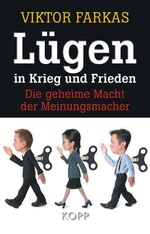 ISBN 9783942016056: Lügen in Krieg und Frieden - Die geheime Macht der Meinungsmacher