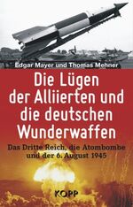 ISBN 9783942016452: Die Lügen der Alliierten und die deutschen Wunderwaffen - Das Dritte Reich, die Atombombe und der 6. August 1945