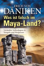 Was ist falsch im Maya-Land? – Versteckte Technologien in Tempeln und Skulpturen