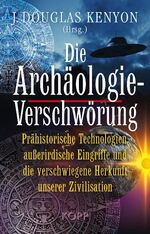 ISBN 9783942016971: Die Archäologie-Verschwörung: Prähistorische Technologien, außerirdische Eingriffe und die verschwiegene Herkunft unserer Zivilisation Kenyon, J. Douglas