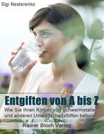 ISBN 9783942179119: Entgiften von A bis Z - Wie Sie Ihren Körper von Schwermetallen und anderen Umweltschadstoffen befreien