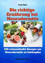 ISBN 9783942179591: Die richtige Ernährung bei Neurodermitis – 160 leckere Kochrezepte für spürbar mehr Lebensqualität bei Neurodermitis