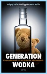 ISBN 9783942208451: Generation Wodka: Wie sich unser Nachwuchs mit Alkohol die Zukunft vernebelt.