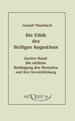 ISBN 9783942382724: Die Ethik des heiligen Augustinus. Zweiter Band: Die sittliche Befaehigung des Menschen und ihre Verwirklichung