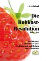 ISBN 9783942510004: Die Rohkost-Revolution : Die Wahrheit über Ursache, Verhinderung und Heilung von Krankheiten