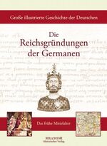 ISBN 9783942562300: Große illustrierte Geschichte der Deutschen - Die Reichsgründungen der Germanen