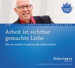 ISBN 9783942581516: Arbeit ist sichtbar gemachte Liebe - Vortrags-CD - Wie wir wieder Freude an der Arbeit finden