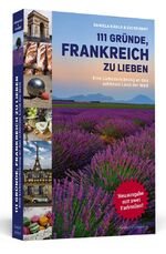 ISBN 9783942665513: 111 Gründe, Frankreich zu lieben - Eine Liebeserklärung an das schönste Land der Welt. Erweiterte Neuausgabe