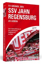 ISBN 9783942665544: 111 Gründe, den SSV Jahn Regensburg zu lieben - Eine Liebeserklärung an den großartigsten Fußballverein der Welt