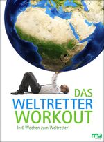 Das Weltretter-Workout - In 6 Wochen zum Weltretter!