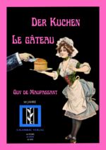 Maupassant, Guy de: Der Kuchen / Le gâte Maupassant, Guy de: Der Kuchen / Le gâte