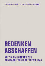 ISBN 9783943167238: Gedenken abschaffen - Kritik am Diskurs zur Bombardierung Dresdens 1945