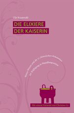 Die Elixiere der Kaiserin - Weises Wissen und die 12 chinesischen Kräutertees zur Kräftigung in Wandlungszeiten