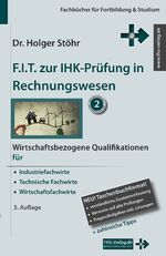 F.I.T. zur IHK-Prüfung in Rechnungswesen – Wirtschaftsbezogene Qualifikationen für Industriefachwirte, Technische Fachwirte und Wirtschaftsfachwirte